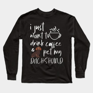 I Just Want To Drink Coffee And Pet My Dachshund Long Sleeve T-Shirt